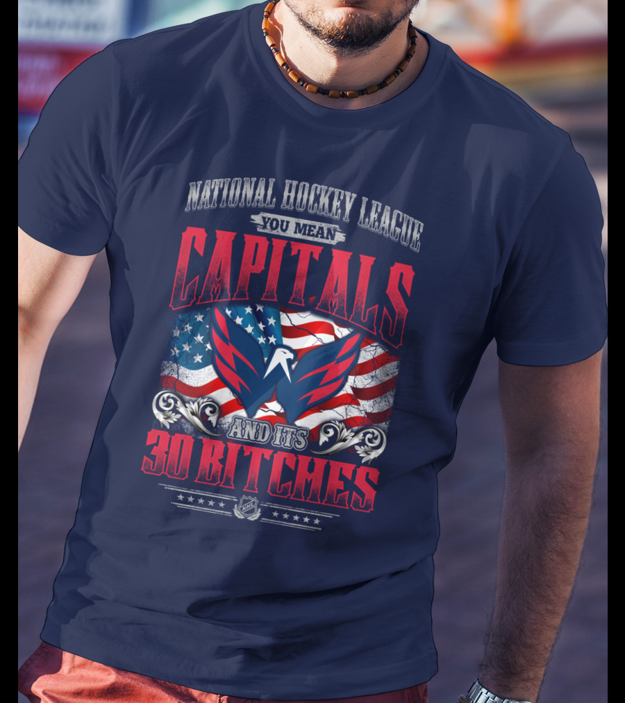 National Hockey League You Mean Capitals And Its 30 Bitches T-Shirt
