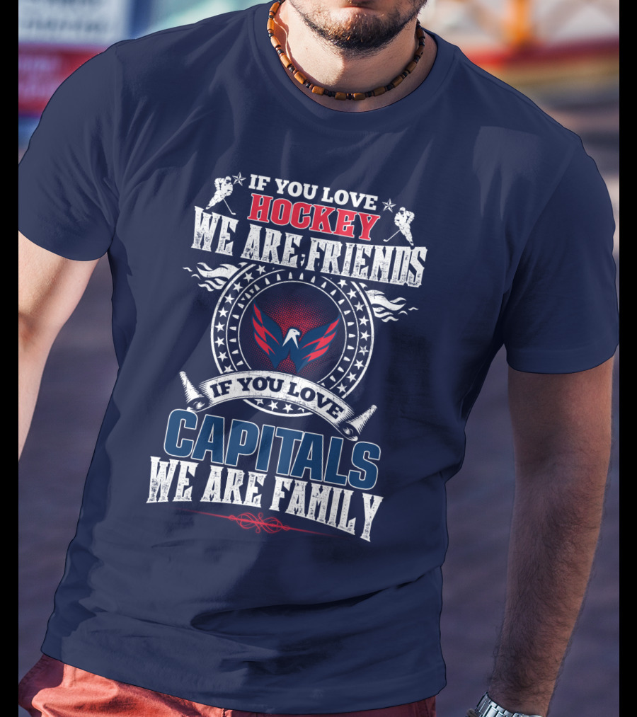 If You Love Hockey We Are Friends If You Love Capitals We Are Family T-Shirt