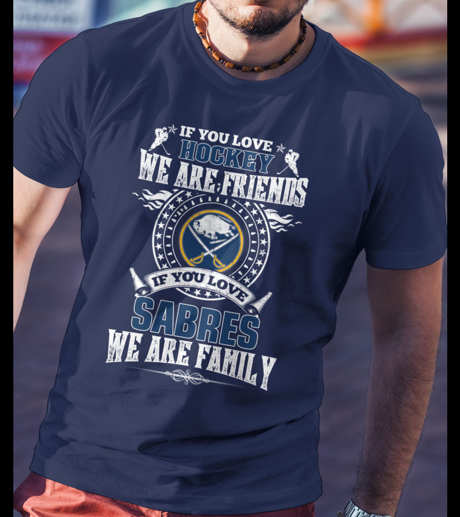 If You Love Hockey We Are Friends If You Love Sabres We Are Family T-Shirt