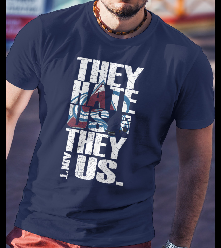 They Hate Us Cause They Ain't Us Colorado Avalanche T-Shirt