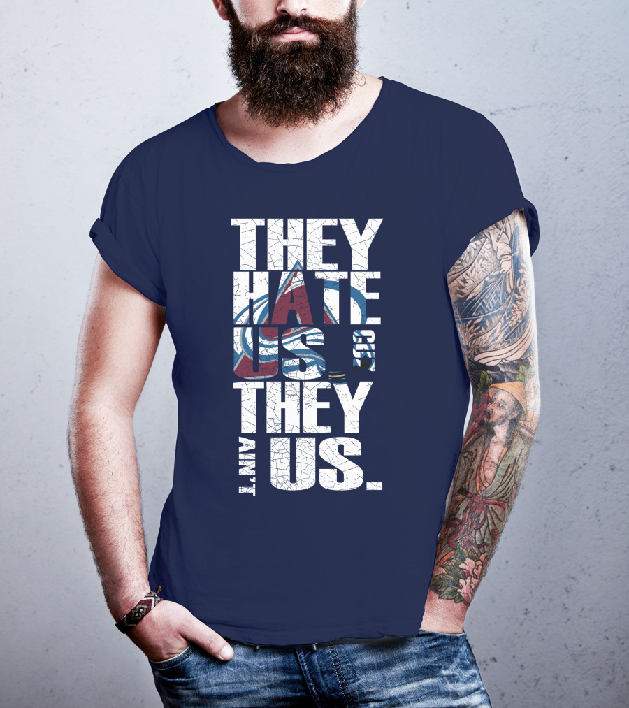 They Hate Us Cause They Ain't Us Colorado Avalanche T-Shirt