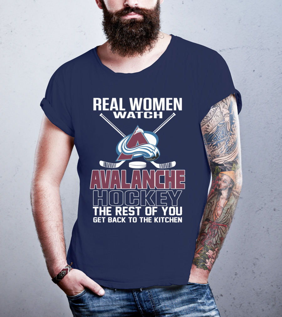 Real Women Watch Colorado Avalanche Hockey The Rest Of You Get Back To The Kitchen T-Shirt
