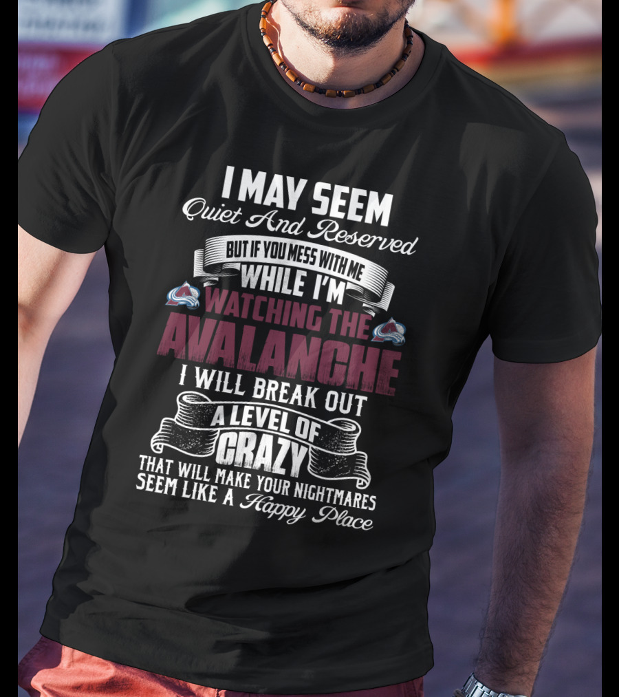 Colorado Avalanche Watching I May Seem Quiet I Will Break Out A Level Of Crazy T-Shirt