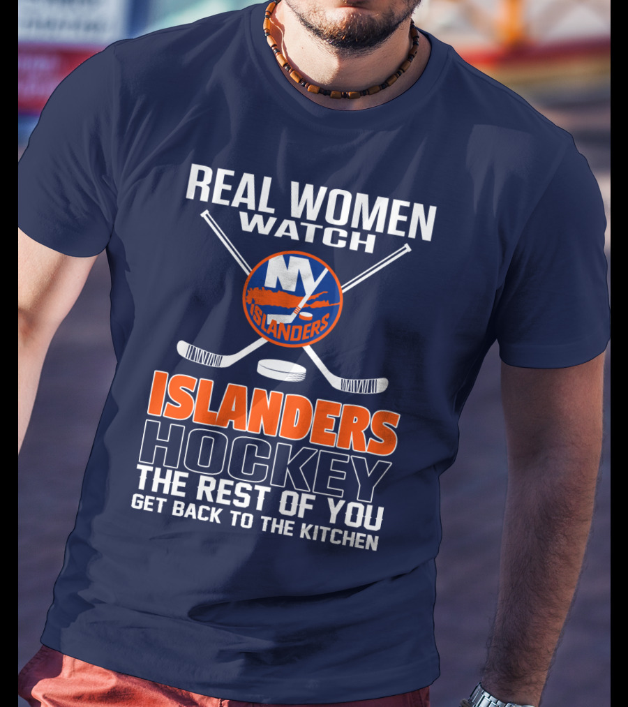 Real Women Watch New York Islanders Hockey The Rest Of You Get Back To The Kitchen T-Shirt