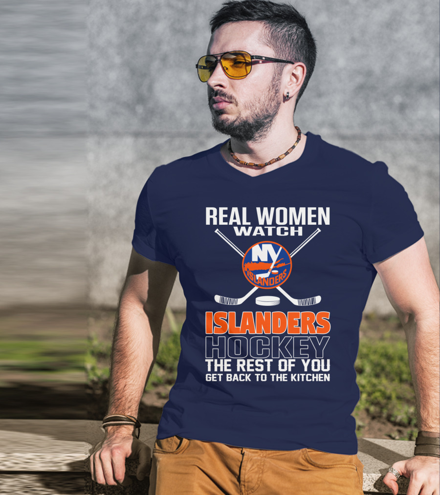 Real Women Watch New York Islanders Hockey The Rest Of You Get Back To The Kitchen T-Shirt