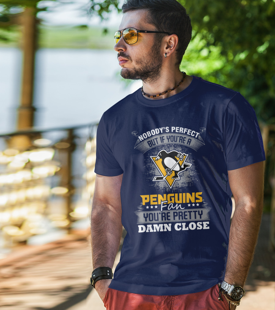 Nobody's Perfect But If You're A Penguins Fan You're Pretty Damn Close T-Shirt