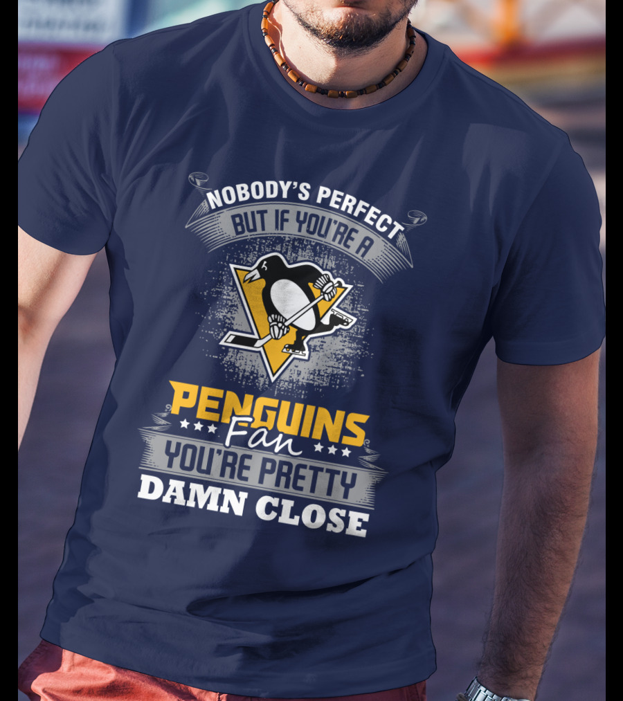 Nobody's Perfect But If You're A Penguins Fan You're Pretty Damn Close T-Shirt