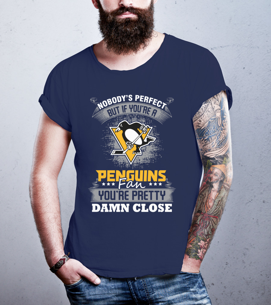 Nobody's Perfect But If You're A Penguins Fan You're Pretty Damn Close T-Shirt