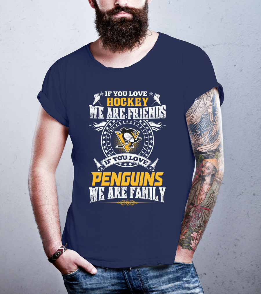 If You Love Hockey We Are Friends If You Love Penguins We Are Family Pittsburgh Penguins T-Shirt