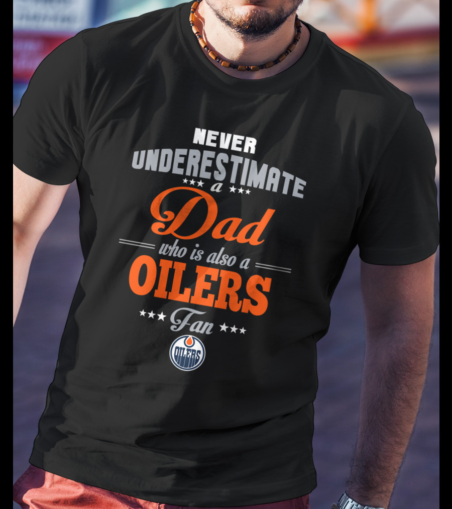 Never Underestimate A Dad Who Is Also An Oilers Fan T-Shirt