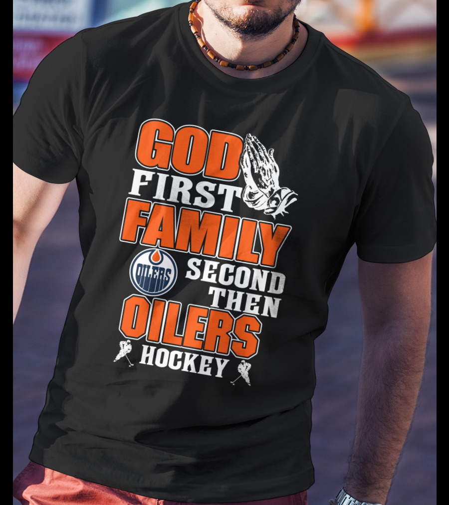 God First Family Second Then Oilers Hockey T-Shirt