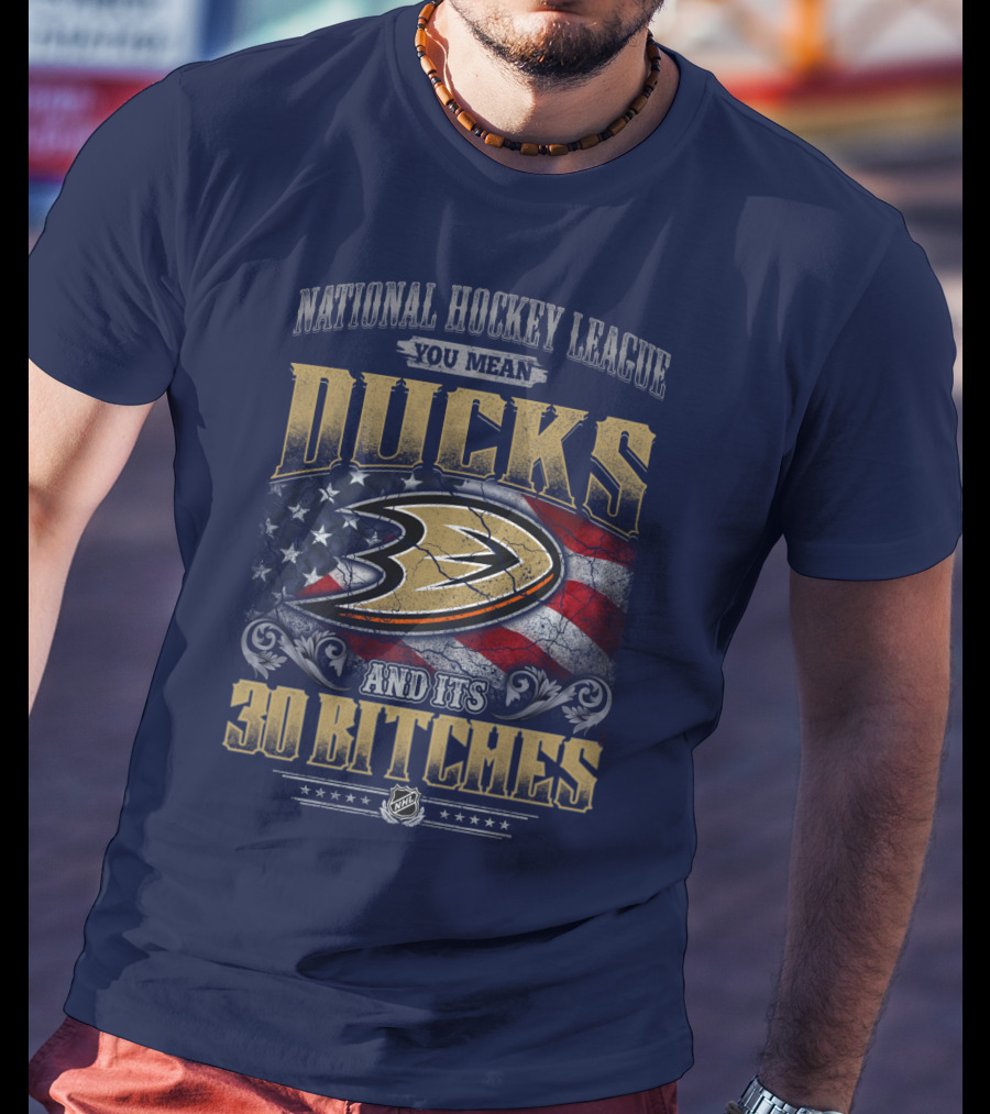 National Hockey League You Mean Ducks And It's 30 Bitches T-Shirt