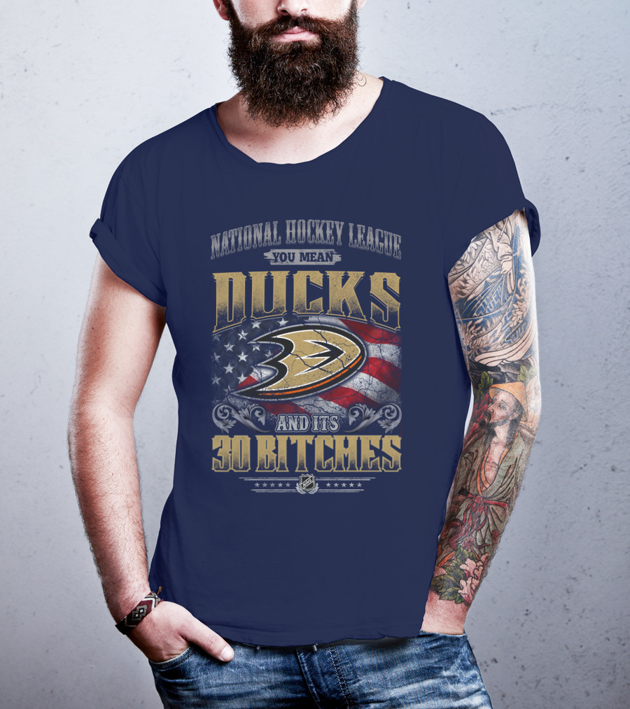 National Hockey League You Mean Ducks And It's 30 Bitches T-Shirt