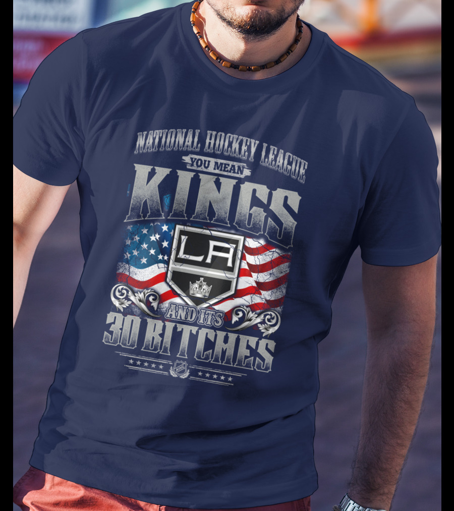 National Hockey League You Mean Kings La And Its 30 Bitches T-Shirt