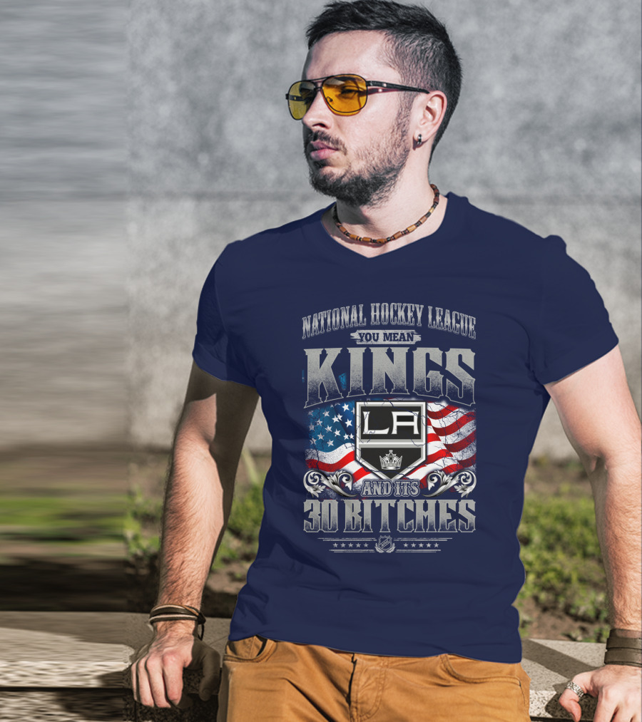 National Hockey League You Mean Kings La And Its 30 Bitches T-Shirt
