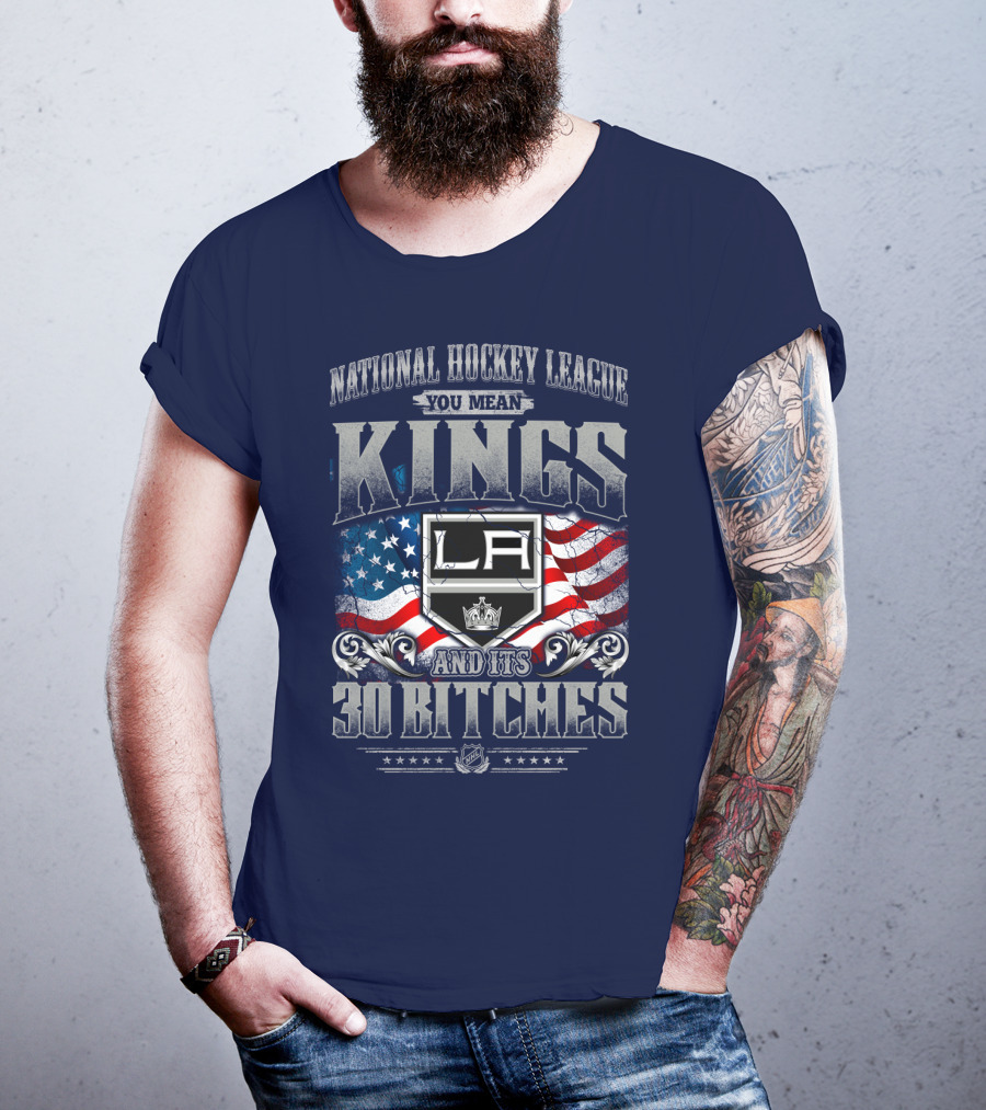 National Hockey League You Mean Kings La And Its 30 Bitches T-Shirt
