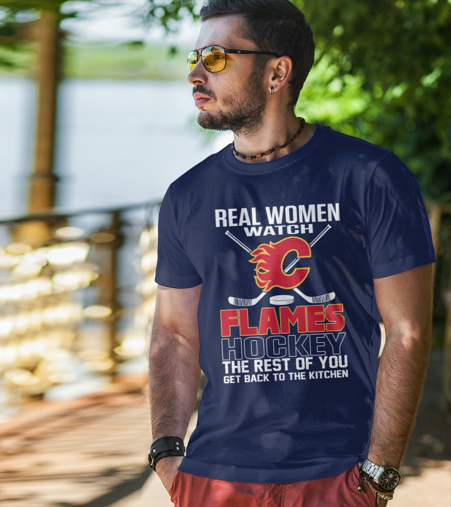 Real Women Watch Calgary Flames Hockey Get Back To The Kitchen T-Shirt