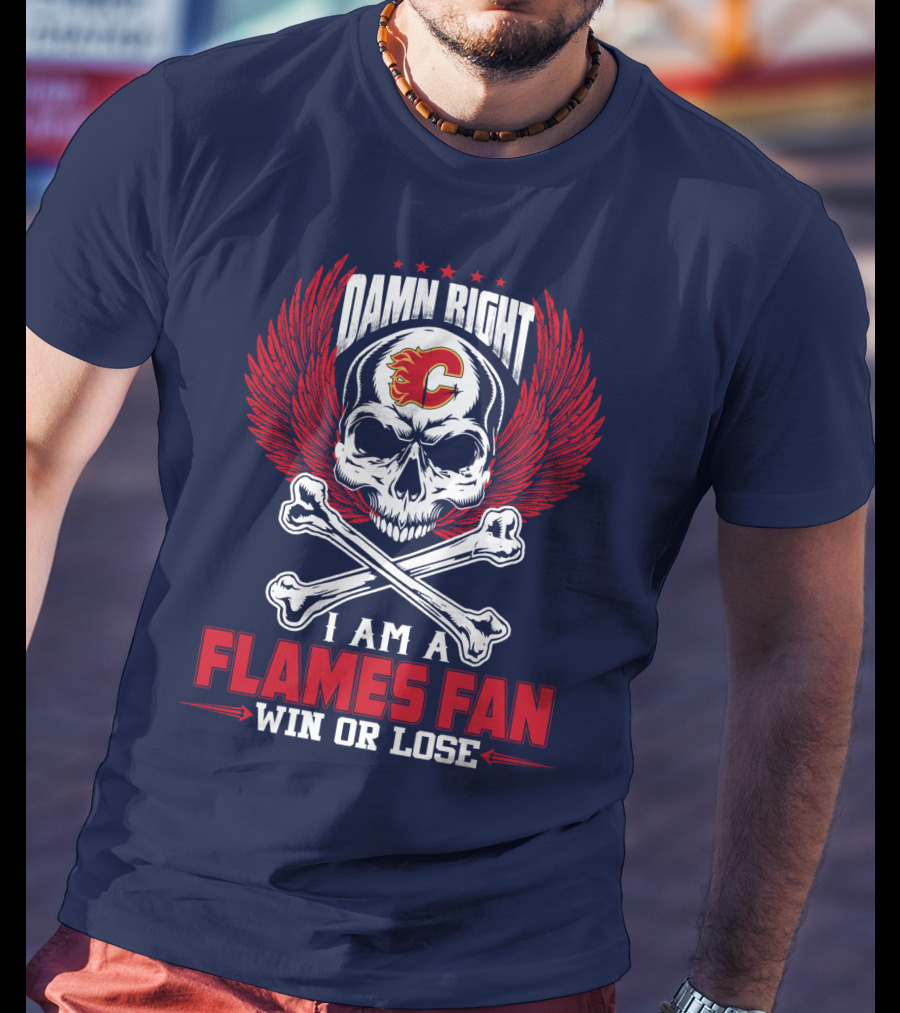 Damn Right I Am A Calgary Flames Fan Win Or Lose T-Shirt