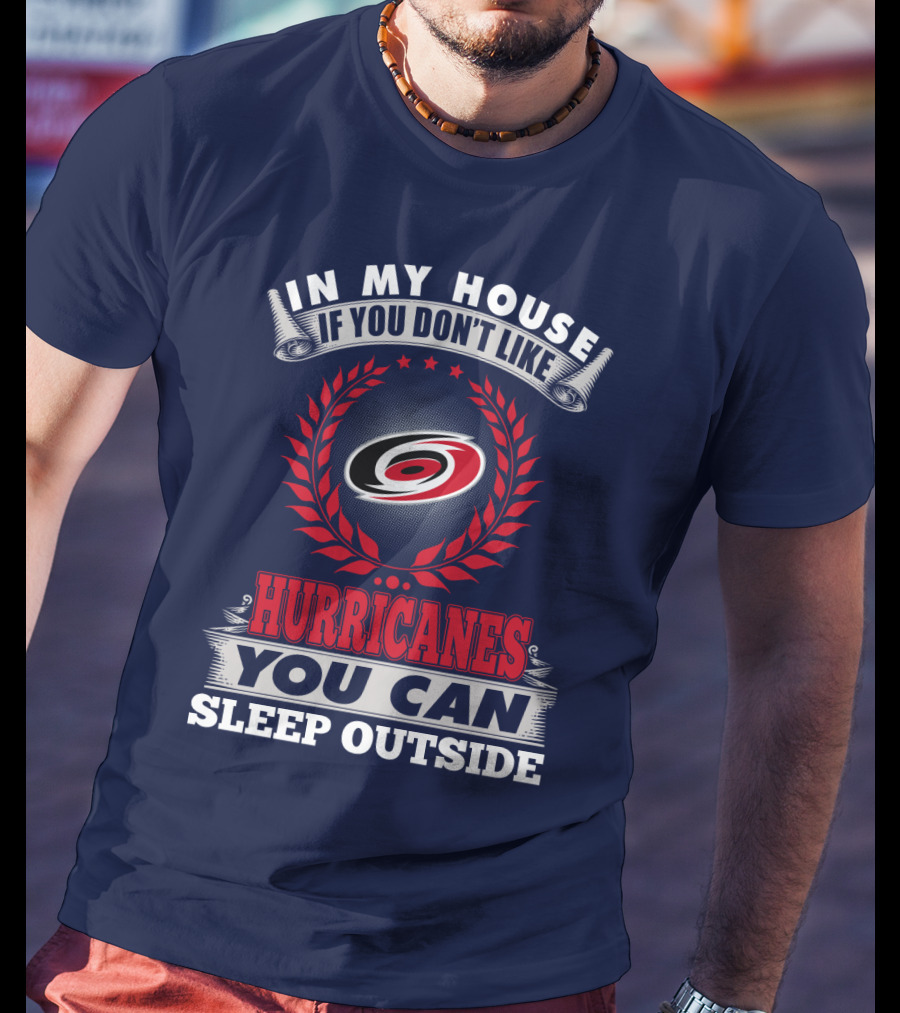 Carolina Hurricanes In My House If You Don't Like Hurricanes You Can Sleep Outside T-Shirt