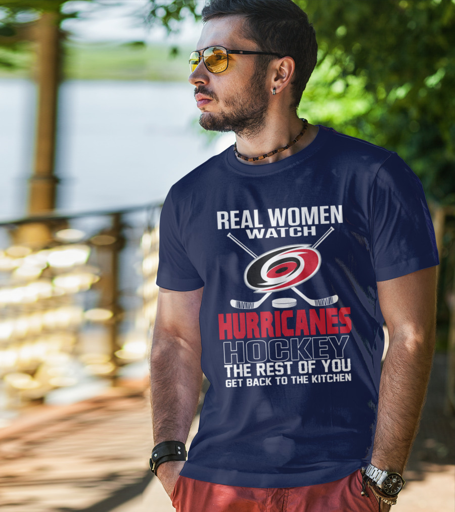 Real Women Watch Hurricanes Hockey The Rest Of You Get Back To The Kitchen T-Shirt