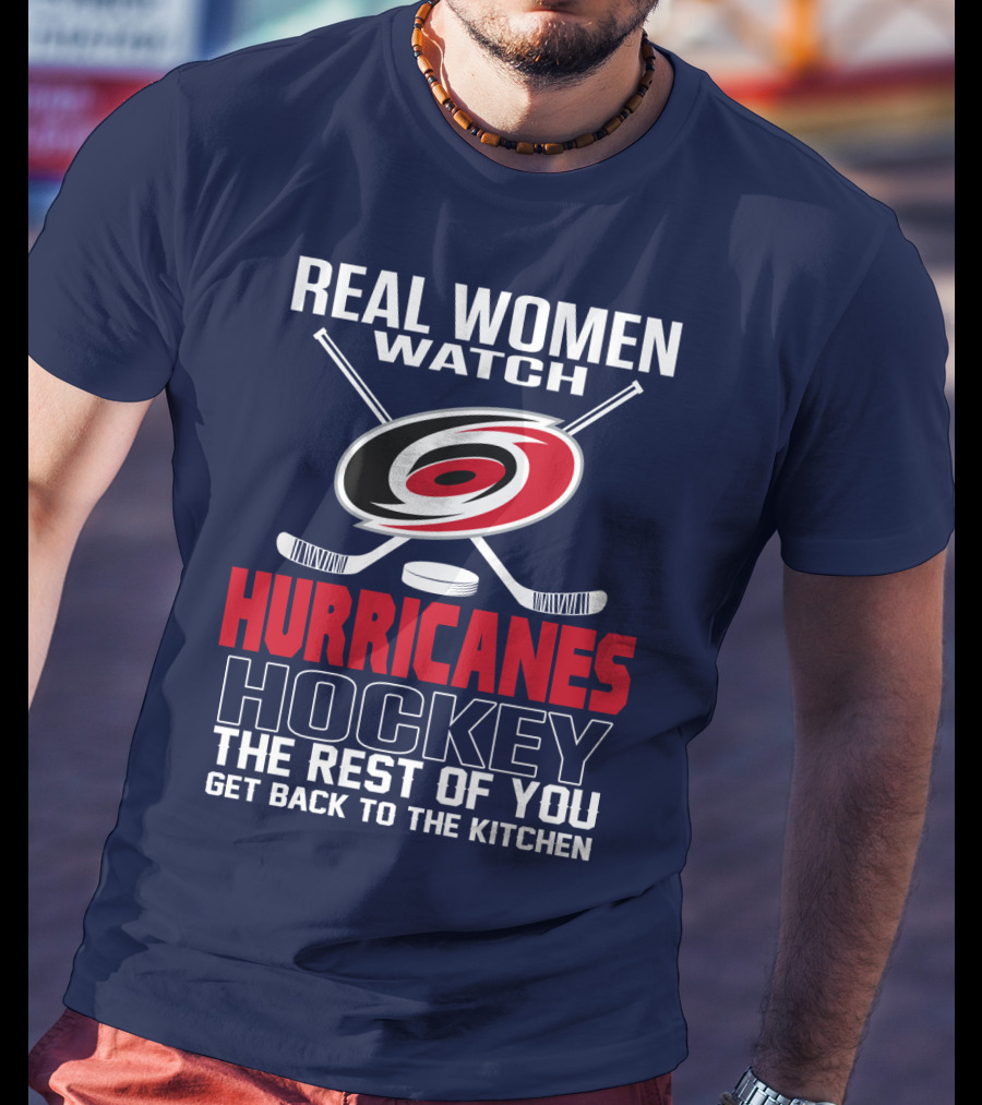 Real Women Watch Hurricanes Hockey The Rest Of You Get Back To The Kitchen T-Shirt