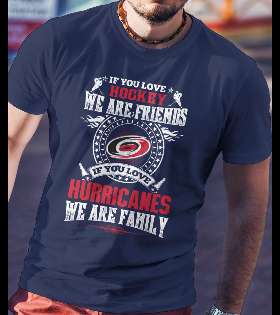 Carolina Hurricanes If You Love Hockey We Are Friends If You Love Hurricanes We Are Family T-Shirt