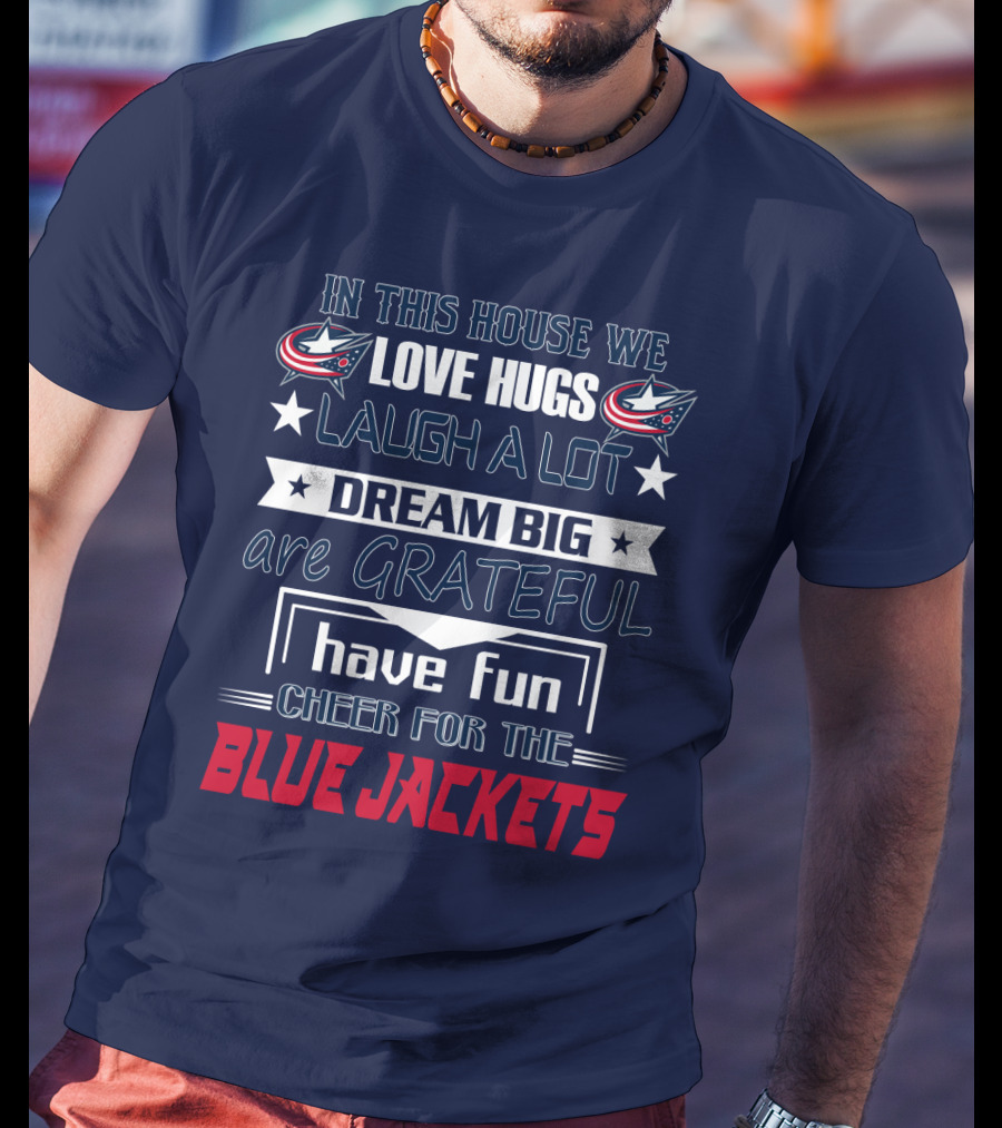 In This House We Love Hugs Laugh A Lot Dream Big Are Grateful Have Fun Cheer For The Blue Jackets T-Shirt