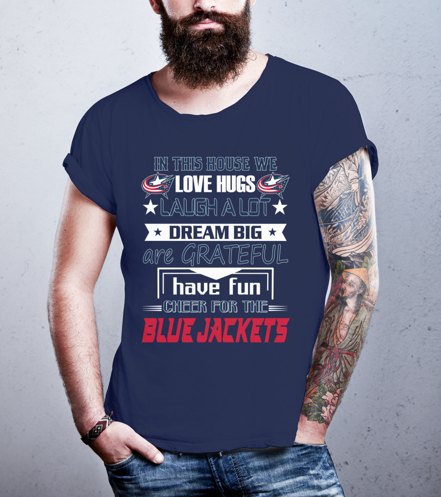 In This House We Love Hugs Laugh A Lot Dream Big Are Grateful Have Fun Cheer For The Blue Jackets T-Shirt