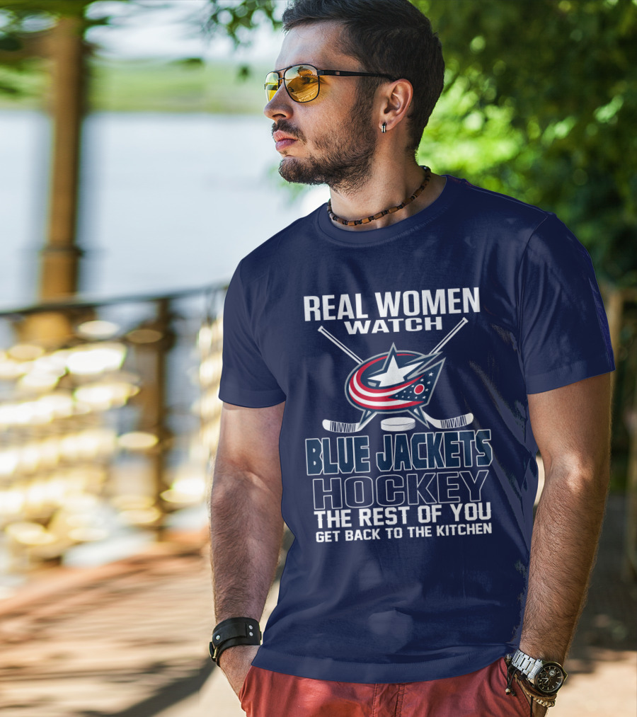 Real Women Watch Blue Jackets Hockey The Rest Of You Get Back To The Kitchen T-Shirt