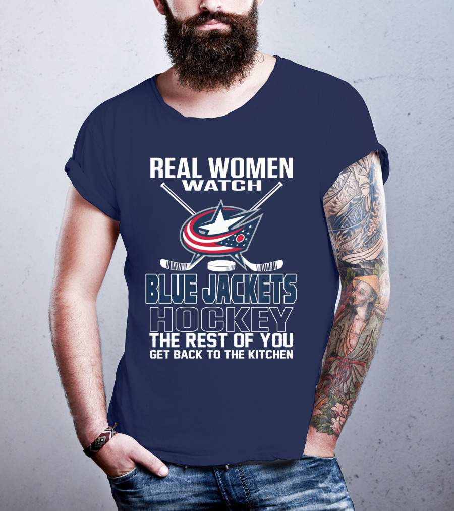Real Women Watch Blue Jackets Hockey The Rest Of You Get Back To The Kitchen T-Shirt