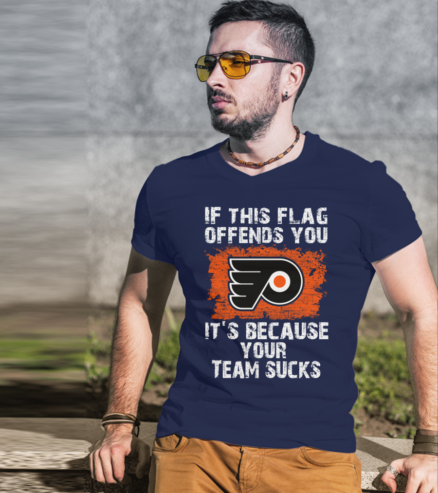 Philadelphia Flyers If This Flag Offends You It's Because Your Team Sucks T-Shirt