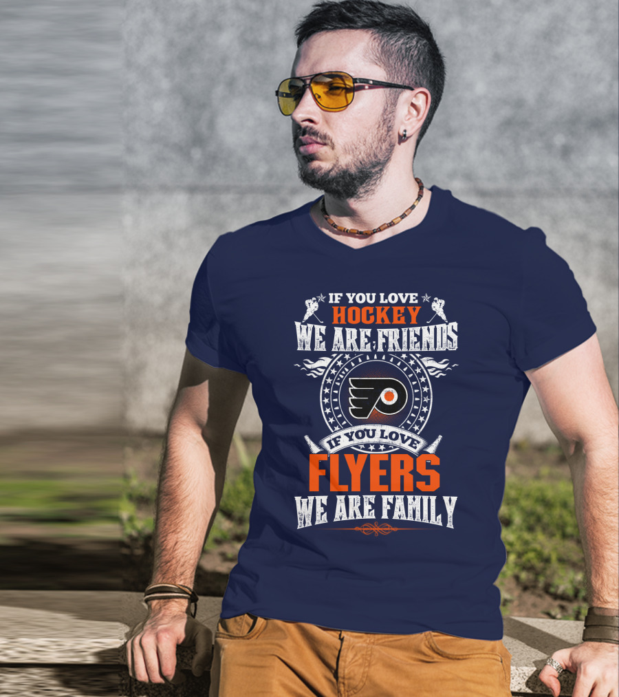 Philadelphia Flyers If You Love Hockey We Are Friends If You Love Flyers We Are Family T-Shirt