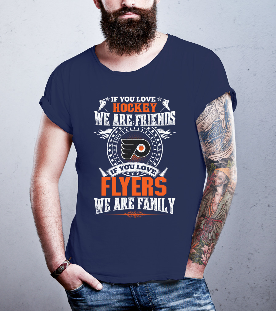Philadelphia Flyers If You Love Hockey We Are Friends If You Love Flyers We Are Family T-Shirt