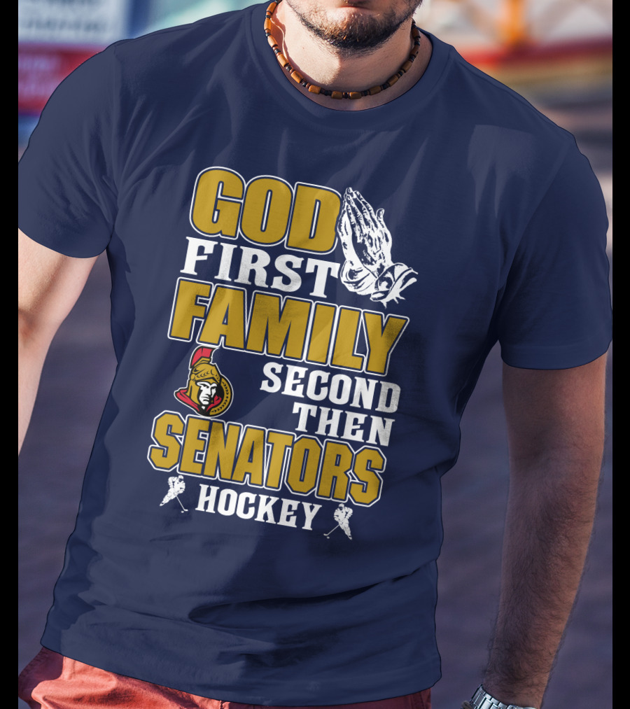 God First Family Second Then Ottawa Senators Hockey T-Shirt