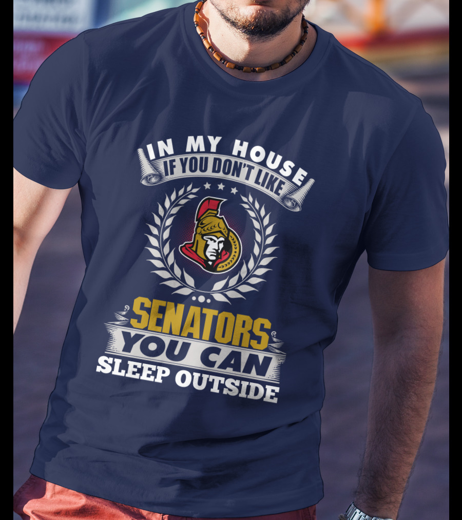In My House If You Don't Like Ottawa Senators You Can Sleep Outside T-Shirt