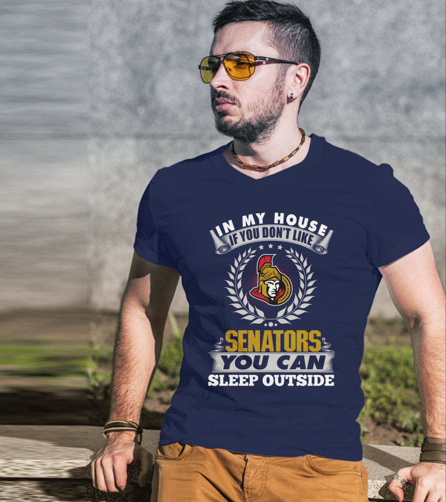 In My House If You Don't Like Ottawa Senators You Can Sleep Outside T-Shirt