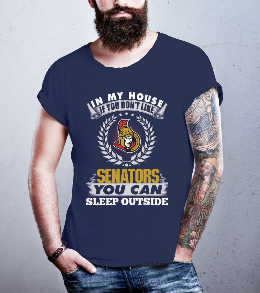 In My House If You Don't Like Ottawa Senators You Can Sleep Outside T-Shirt