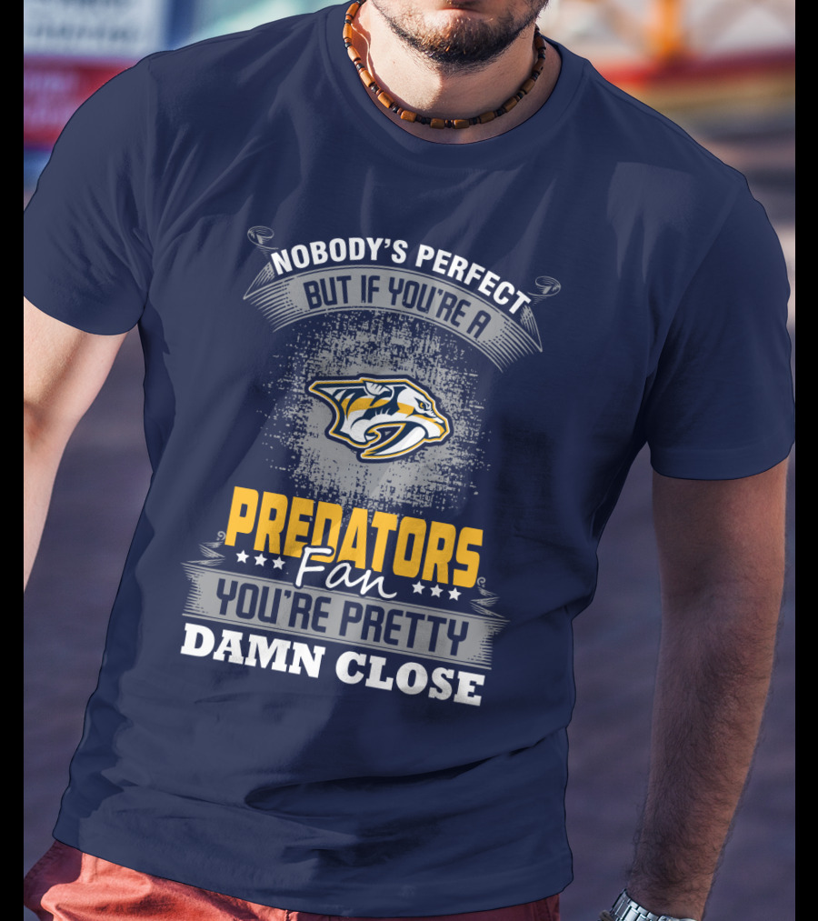 Nobody's Perfect But If You're A Predators Fan You're Pretty Damn Close T-Shirt