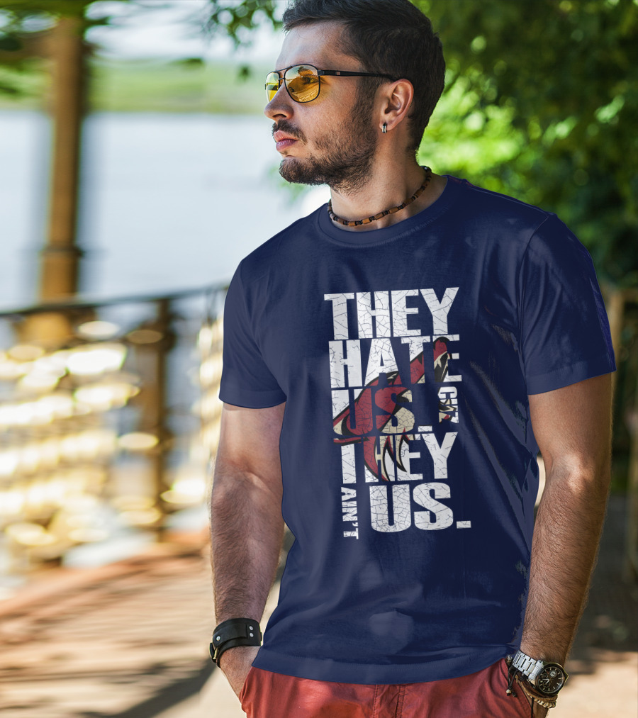 They Hate Us 'Cause They Ain't Us Arizona Coyotes T-Shirt