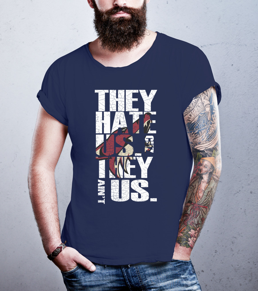 They Hate Us 'Cause They Ain't Us Arizona Coyotes T-Shirt