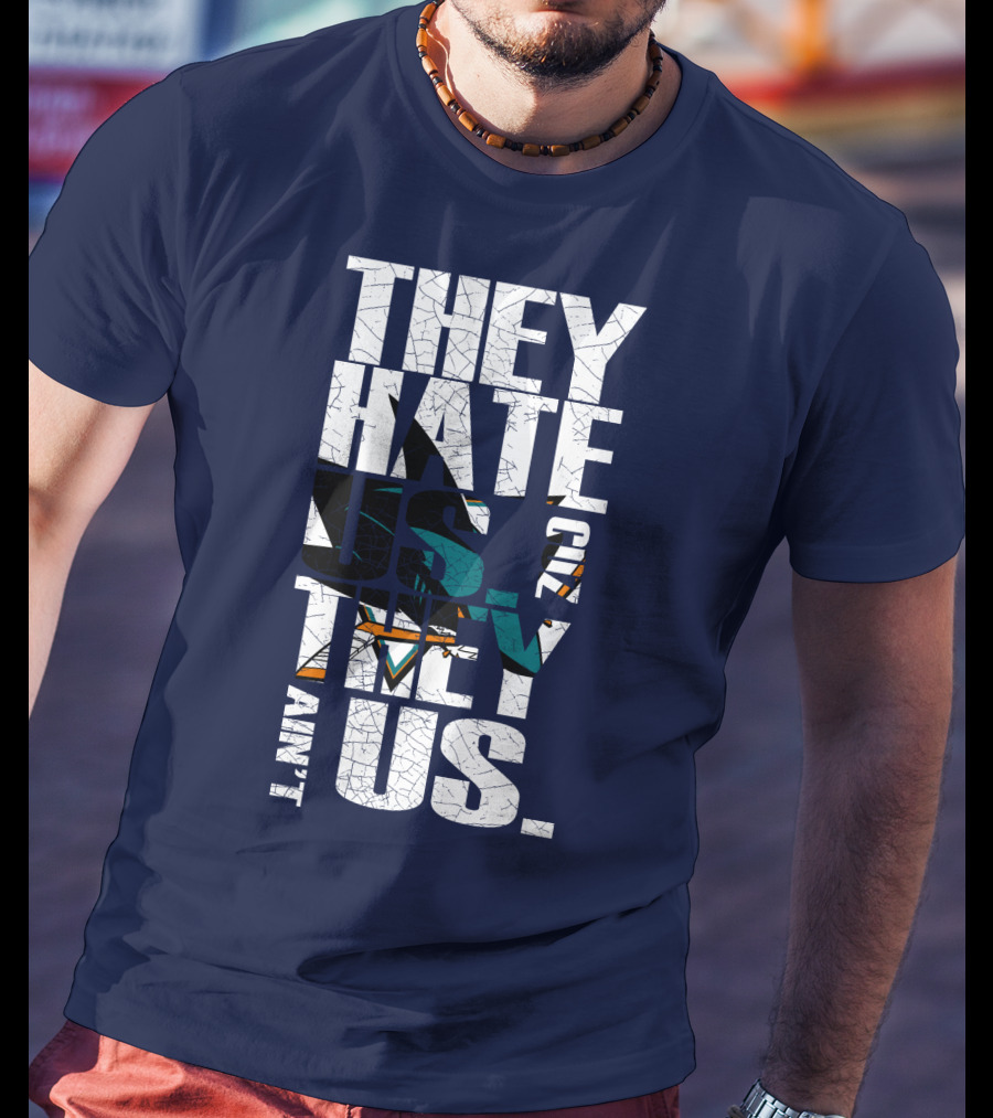 They Hate Us Cause They Ain't Us San Jose Sharks T-Shirt