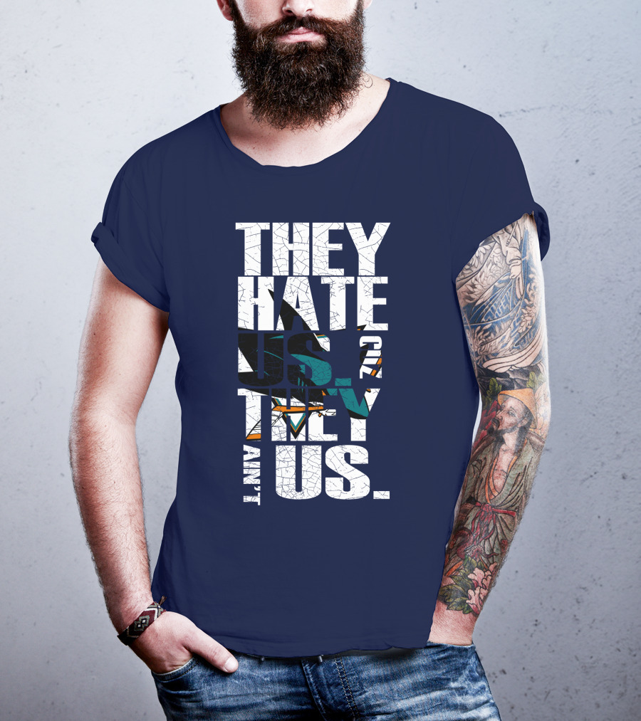 They Hate Us Cause They Ain't Us San Jose Sharks T-Shirt