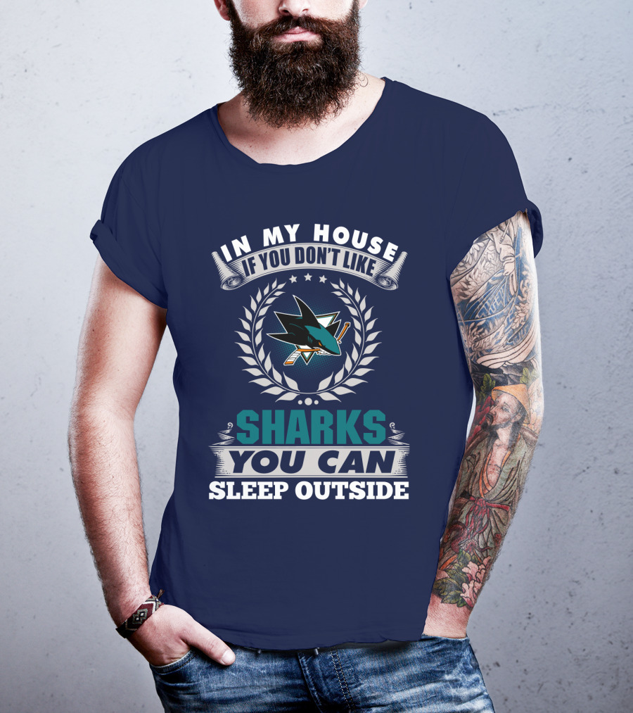 In My House If You Don't Like San Jose Sharks You Can Sleep Outside T-Shirt