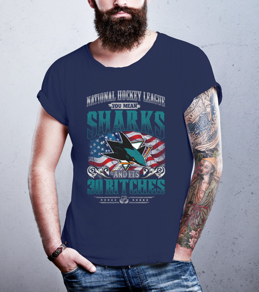 National Hockey League You Mean San Jose Sharks And Its 30 Bitches T-Shirt
