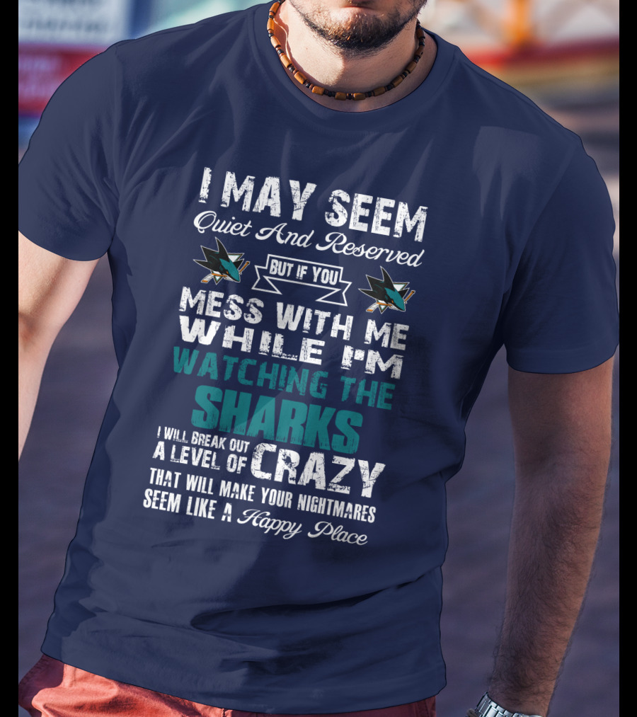 I May Seem Quiet And Reserved Watching The Sharks Logo Crazy Nightmares T-Shirt
