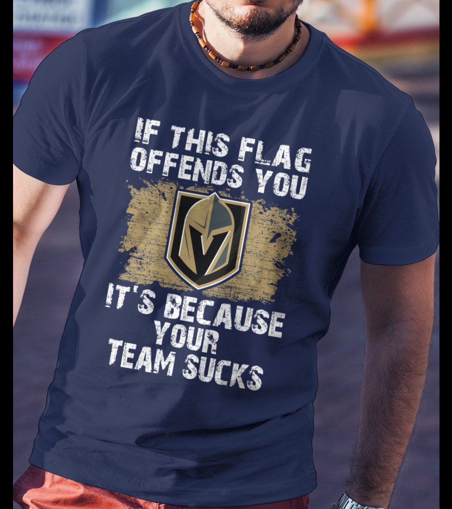 If This Flag Offends You It's Because Your Team Sucks Vegas Golden Knights T-Shirt