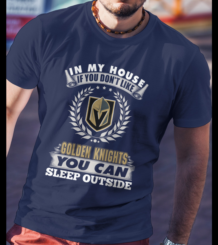 In My House If You Don't Like Vegas Golden Knights You Can Sleep Outside T-Shirt