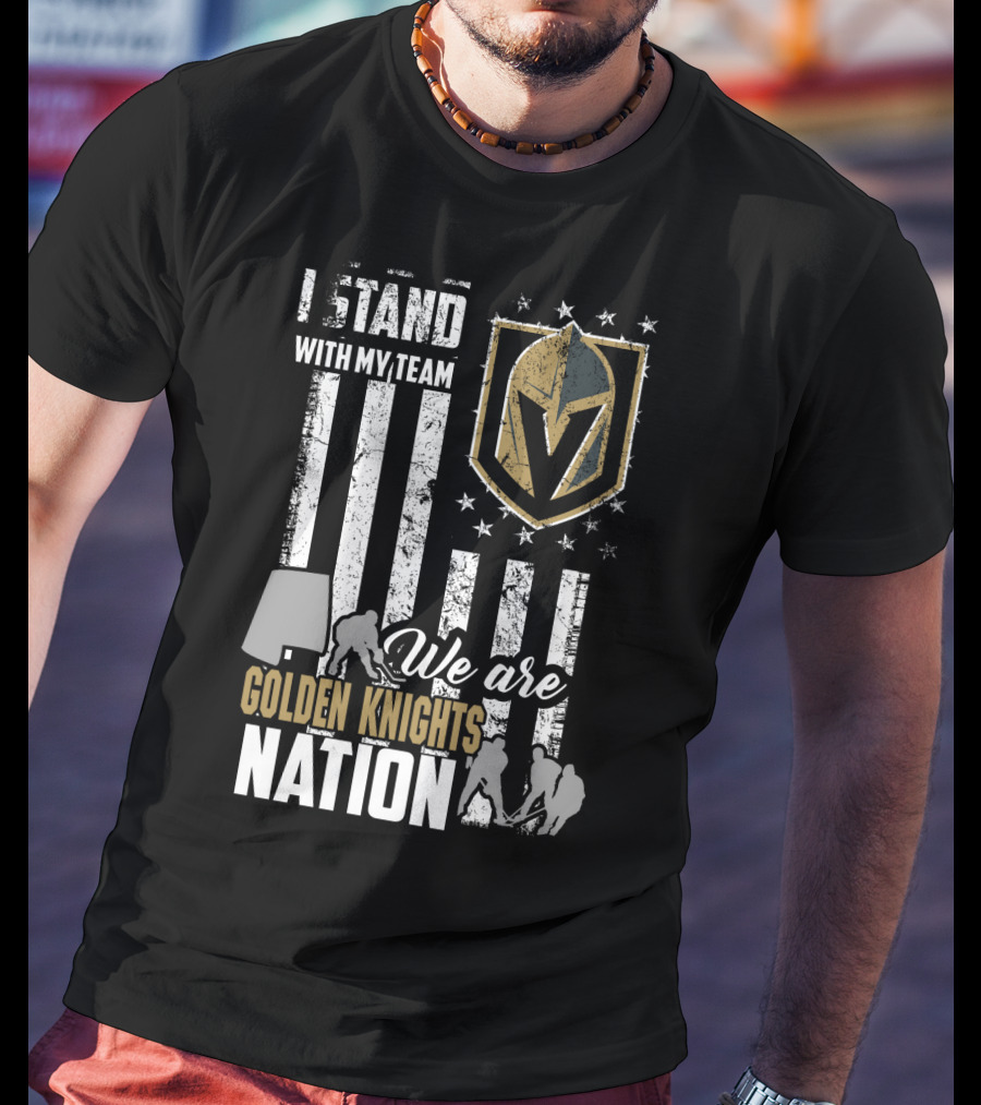 I Stand With My Team We Are Golden Knights Nation T-Shirt