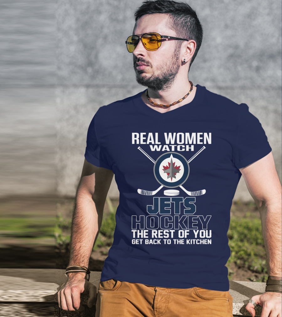Real Women Watch Winnipeg Jets Hockey The Rest Of You Get Back To The Kitchen T-Shirt