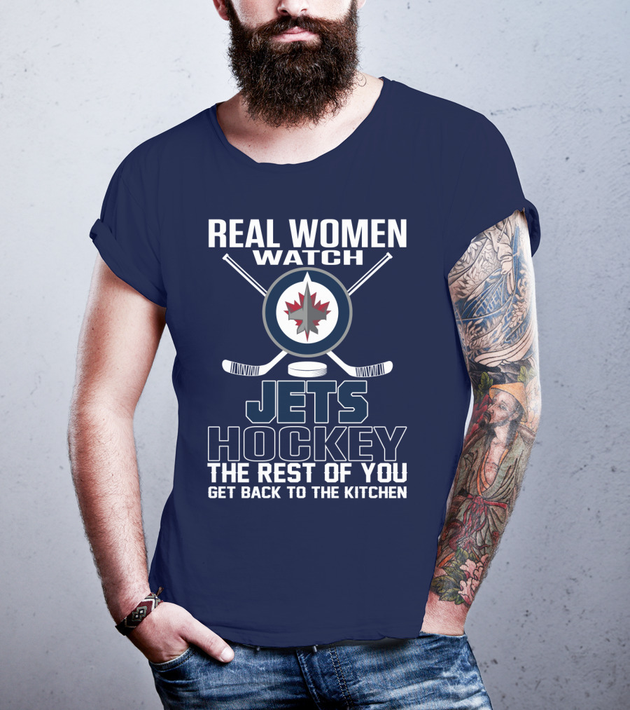 Real Women Watch Winnipeg Jets Hockey The Rest Of You Get Back To The Kitchen T-Shirt